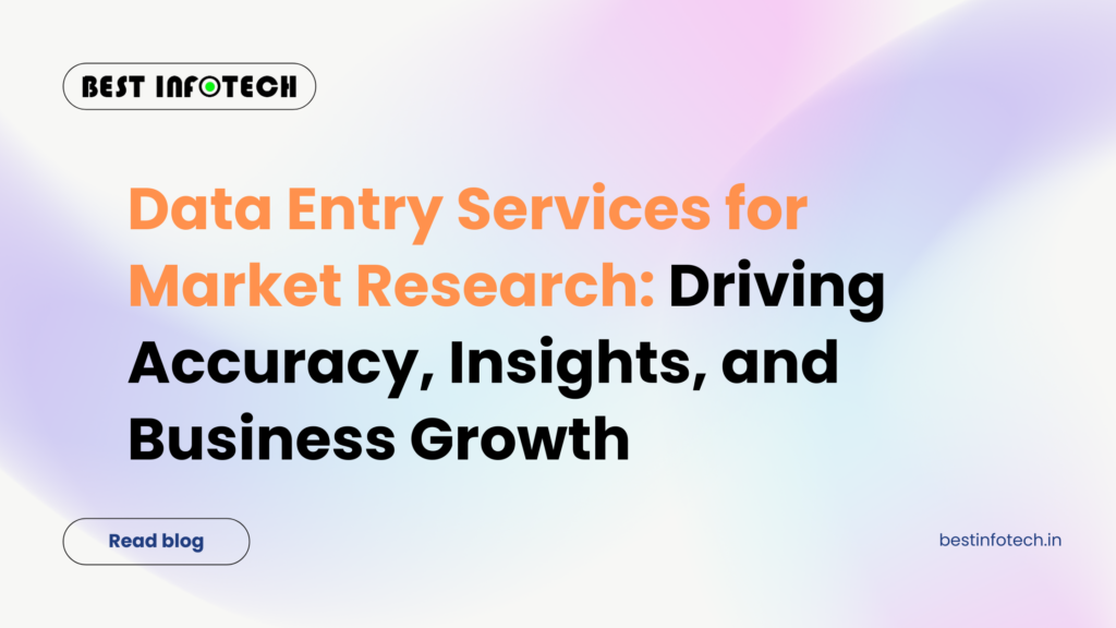 Data Entry Services for Market Research: Driving Accuracy, Insights, and Business Growth