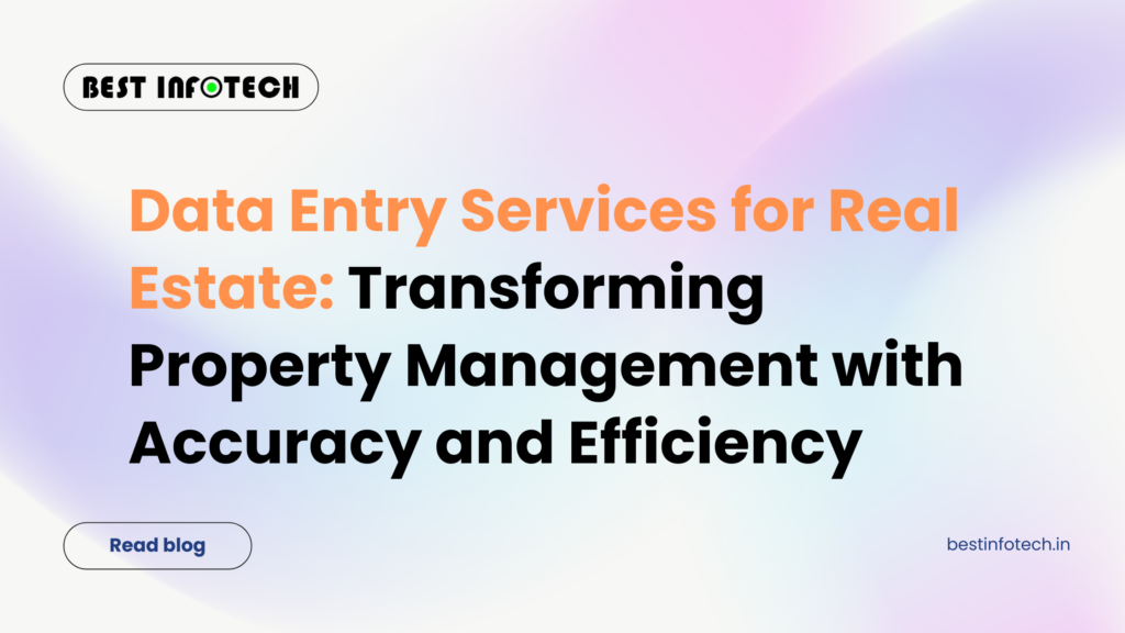 Data Entry Services for Real Estate: Transforming Property Management with Accuracy and Efficiency