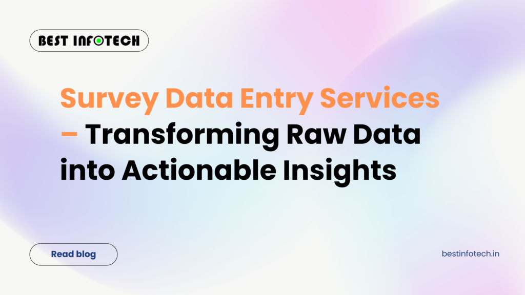 Survey Data Entry Services – Transforming Raw Data into Actionable Insights