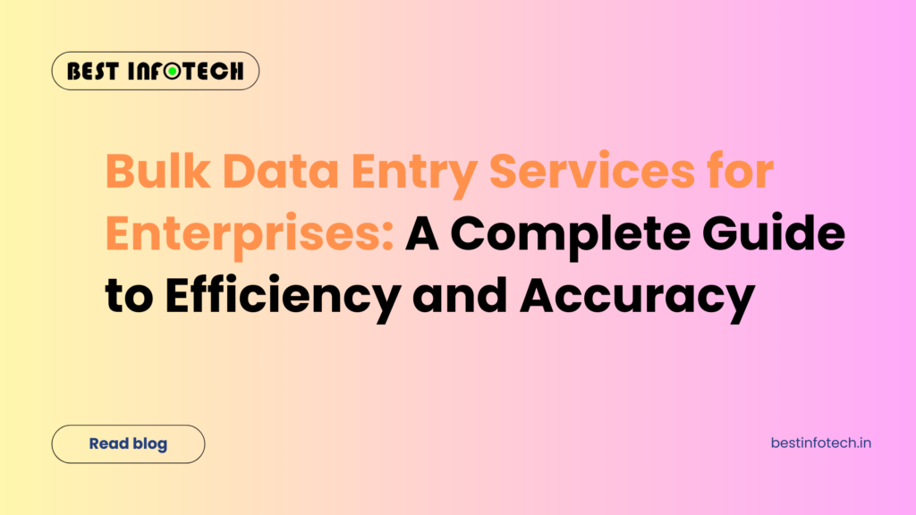 Bulk Data Entry Services for Enterprises: A Complete Guide to Efficiency and Accuracy