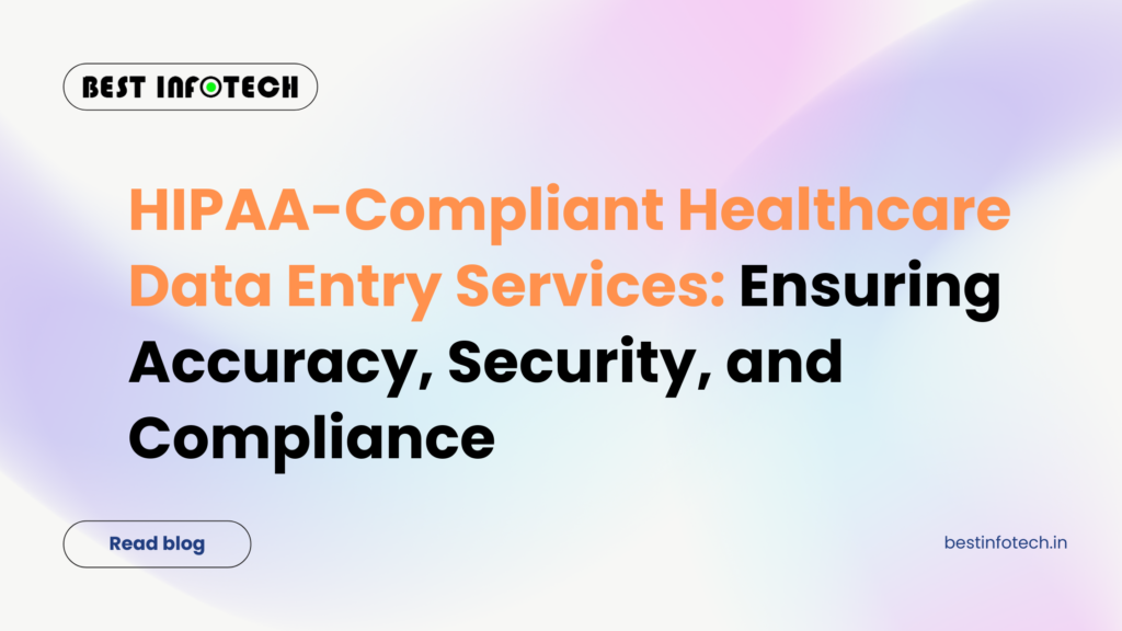 HIPAA-Compliant Healthcare Data Entry Services: Ensuring Accuracy, Security, and Compliance