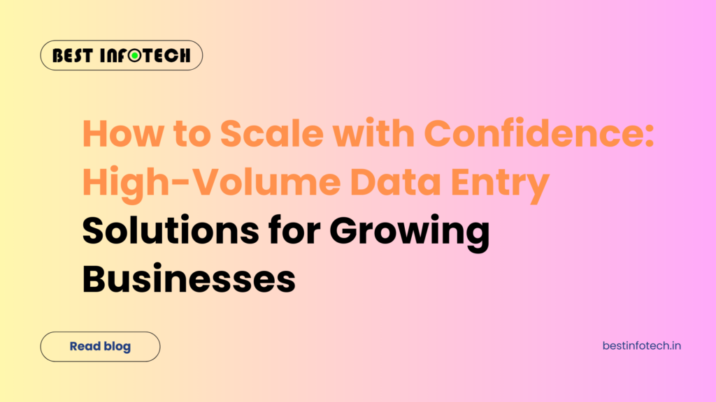 How to Scale with Confidence: High-Volume Data Entry Solutions for Growing Businesses