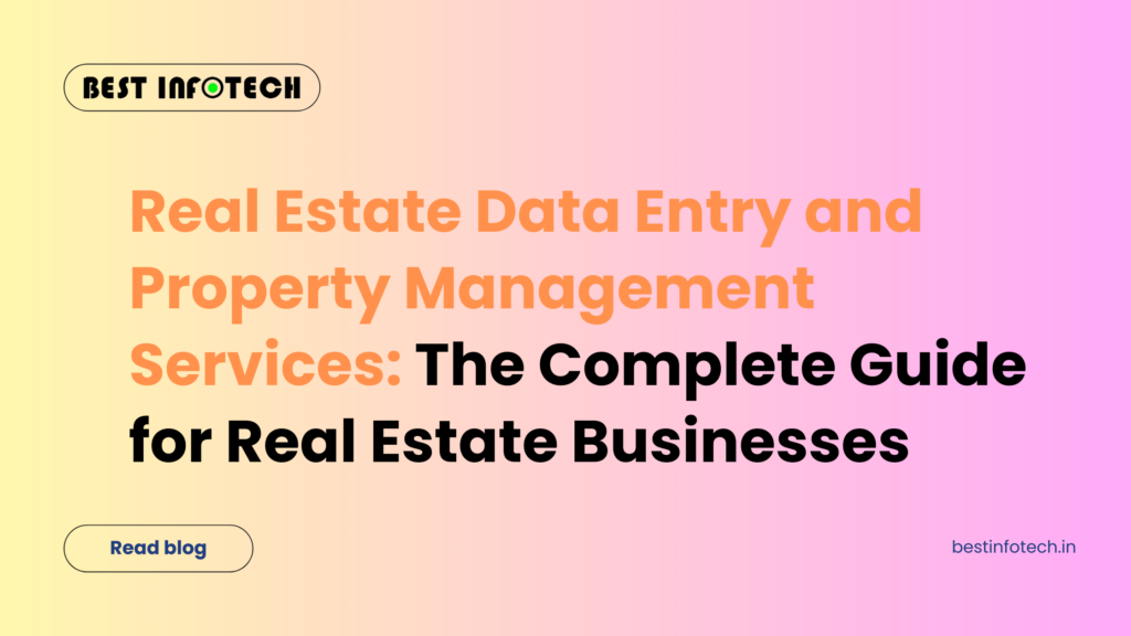 Real Estate Data Entry and Property Management Services: The Complete Guide for Real Estate Businesses