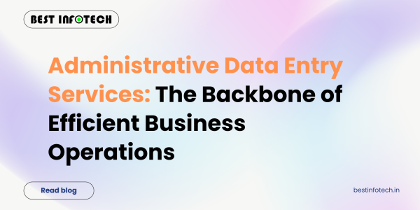 Administrative Data Entry Services: The Backbone of Efficient Business Operations
