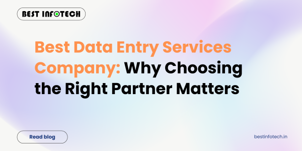 Best Data Entry Services Company: Why Choosing the Right Partner Matters