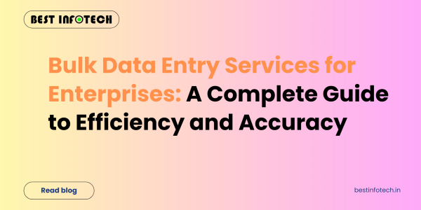 Bulk Data Entry Services for Enterprises: A Complete Guide to Efficiency and Accuracy