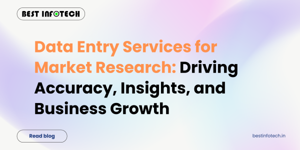 Data Entry Services for Market Research: Driving Accuracy, Insights, and Business Growth