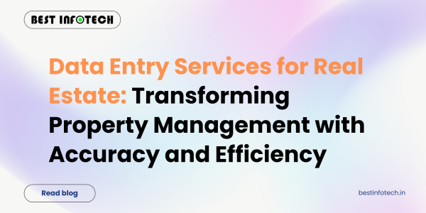 Data Entry Services for Real Estate: Transforming Property Management with Accuracy and Efficiency