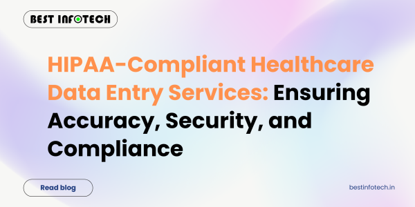 HIPAA-Compliant Healthcare Data Entry Services: Ensuring Accuracy, Security, and Compliance