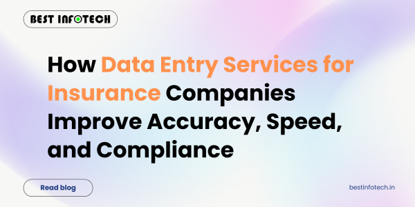 How Data Entry Services for Insurance Companies Improve Accuracy, Speed, and Compliance