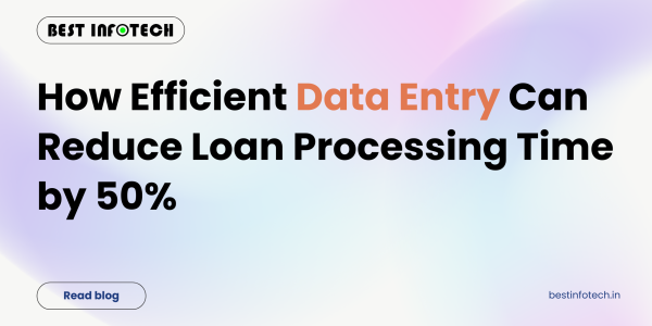 How Efficient Data Entry Can Reduce Loan Processing Time by 50% for NBFCs