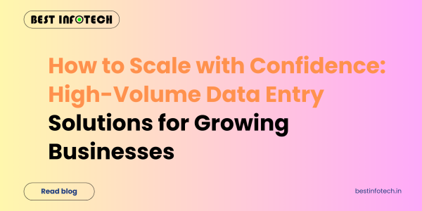 Howto Scale with Confidence: High-Volume Data EntrySolutions for Growing Businesses