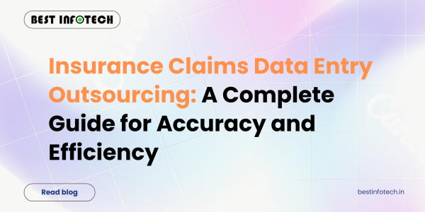 Insurance Claims Data Entry Outsourcing: A Complete Guide for Accuracy and Efficiency
