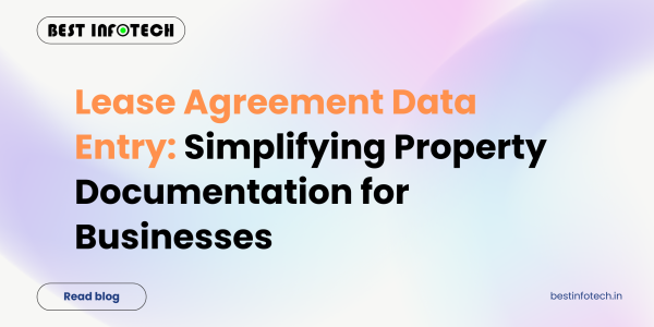 Lease Agreement Data Entry: Simplifying Property Documentation for Businesses