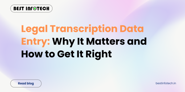 Legal Transcription Data Entry: Why It Matters and How to Get It Right