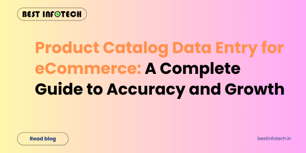Product Catalog Data Entry for eCommerce: A Complete Guide to Accuracy and Growth