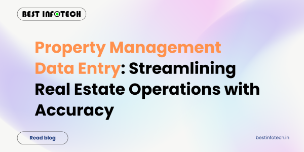 Property Management Data Entry: Streamlining Real Estate Operations with Accuracy