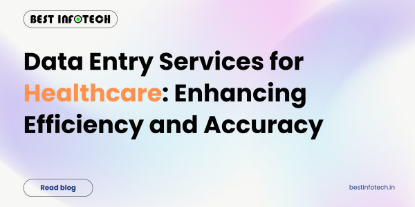 Data Entry Services for Healthcare: Enhancing Efficiency and Accuracy