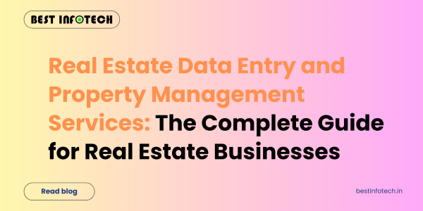 Real Estate Data Entry and Property Management Services: The Complete Guide for Real Estate Businesses