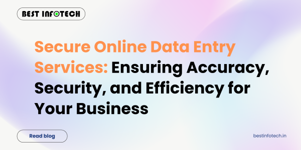 Secure Online Data Entry Services: Ensuring Accuracy, Security, and Efficiency for Your Business