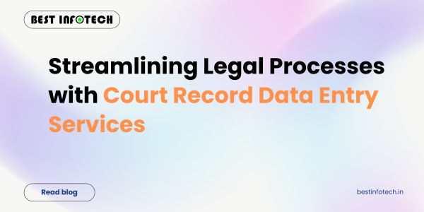 Streamlining Legal Processes with Court Record Data Entry Services