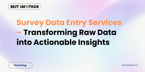 Survey Data Entry Services – Transforming Raw Data into Actionable Insights