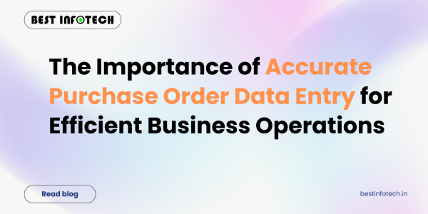 The Importance of Accurate Purchase Order Data Entryfor Efficient Business Operations