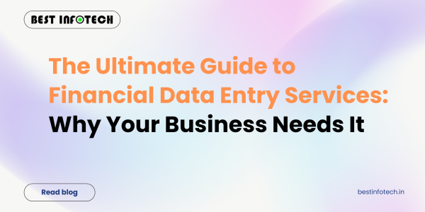 The Ultimate Guide to Financial Data Entry Services: Why Your Business Needs It